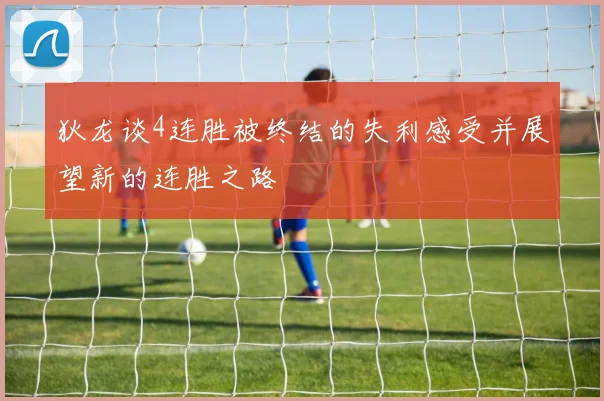狄龙谈4连胜被终结的失利感受并展望新的连胜之路